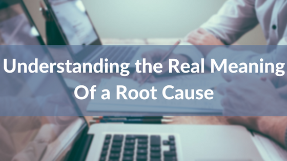 Understanding the Real Meaning Of a Root Cause.png