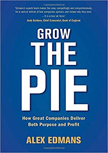 How Great Companies Deliver Both Purpose and Profit. Grow the Pie New Book by Alex Edmans